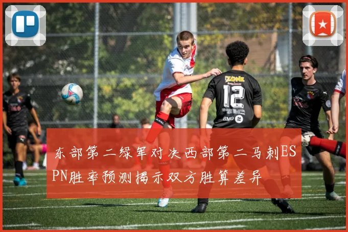 东部第二绿军对决西部第二马刺ESPN胜率预测揭示双方胜算差异